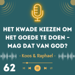 Het kwade kiezen om het goede te doen – mag dat van God?